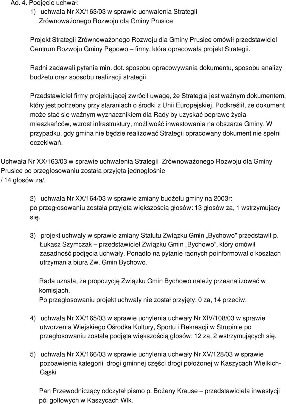 Centrum Rozwoju Gminy Pępowo firmy, która opracowała projekt Strategii. Radni zadawali pytania min. dot. sposobu opracowywania dokumentu, sposobu analizy budżetu oraz sposobu realizacji strategii.