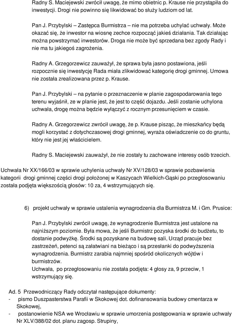 Droga nie może być sprzedana bez zgody Rady i nie ma tu jakiegoś zagrożenia. Radny A.