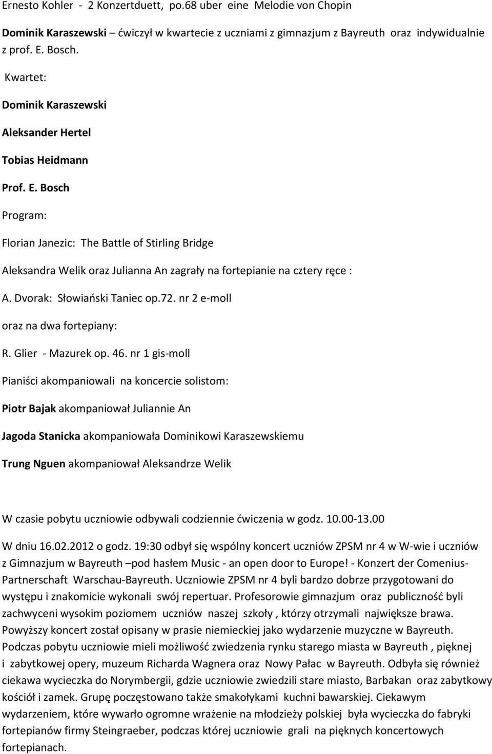 Bosch Florian Janezic: The Battle of Stirling Bridge Aleksandra Welik oraz Julianna An zagrały na fortepianie na cztery ręce : A. Dvorak: Słowiański Taniec op.72.