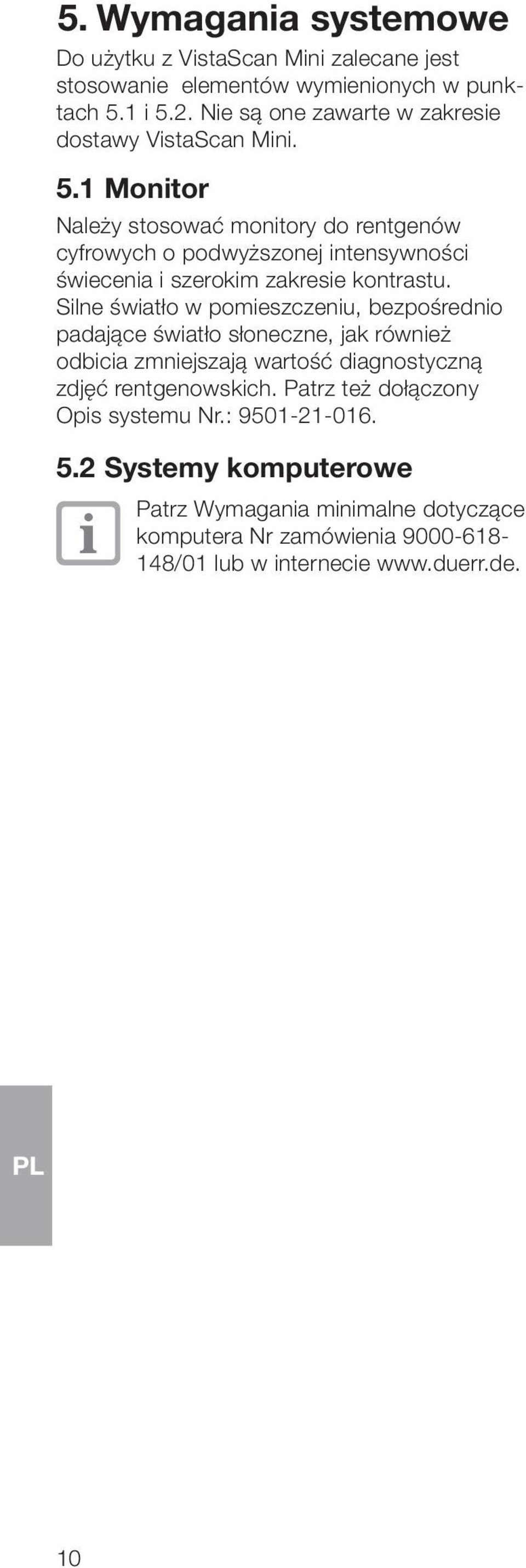 1 Monitor Należy stosować monitory do rentgenów cyfrowych o podwyższonej intensywności świecenia i szerokim zakresie kontrastu.
