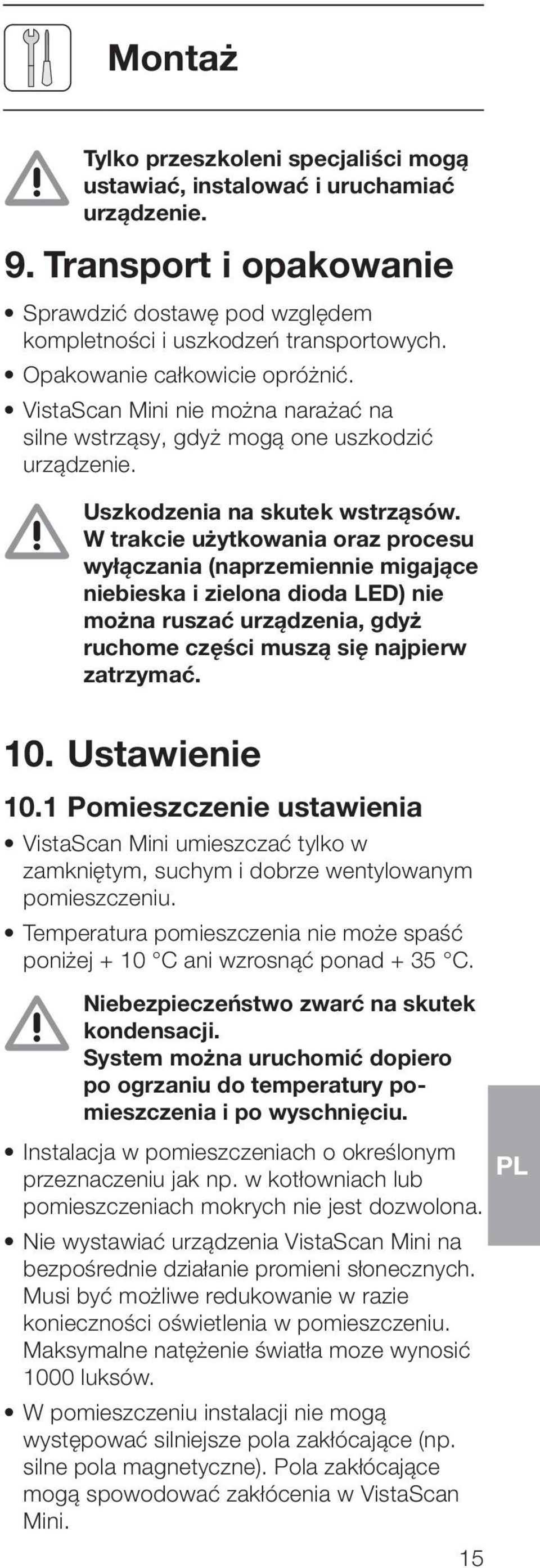 W trakcie użytkowania oraz procesu wyłączania (naprzemiennie migające niebieska i zielona dioda LED) nie można ruszać urządzenia, gdyż ruchome części muszą się najpierw zatrzymać. 10. Ustawienie 10.