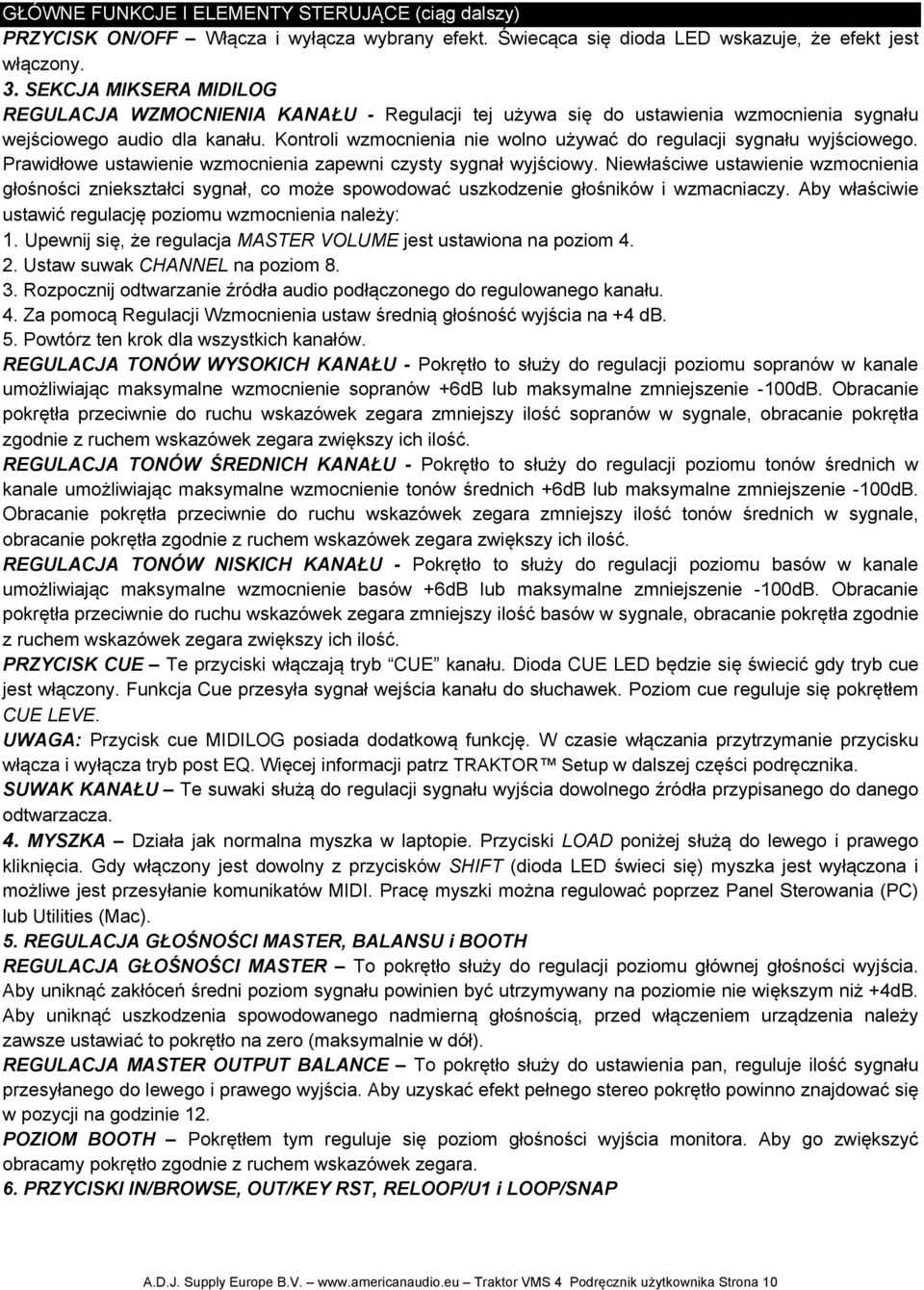 Kontroli wzmocnienia nie wolno używać do regulacji sygnału wyjściowego. Prawidłowe ustawienie wzmocnienia zapewni czysty sygnał wyjściowy.