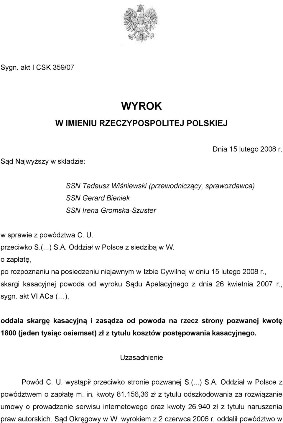o zapłatę, po rozpoznaniu na posiedzeniu niejawnym w Izbie Cywilnej w dniu 15 lutego 2008 r., skargi kasacyjnej powoda od wyroku Sądu Apelacyjnego z dnia 26 kwietnia 2007 r., sygn.