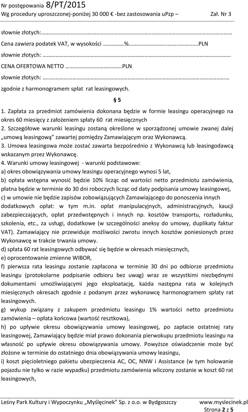 Szczegółowe warunki leasingu zostaną określone w sporządzonej umowie zwanej dalej umową leasingową zawartej pomiędzy Zamawiającym oraz Wykonawcą. 3.