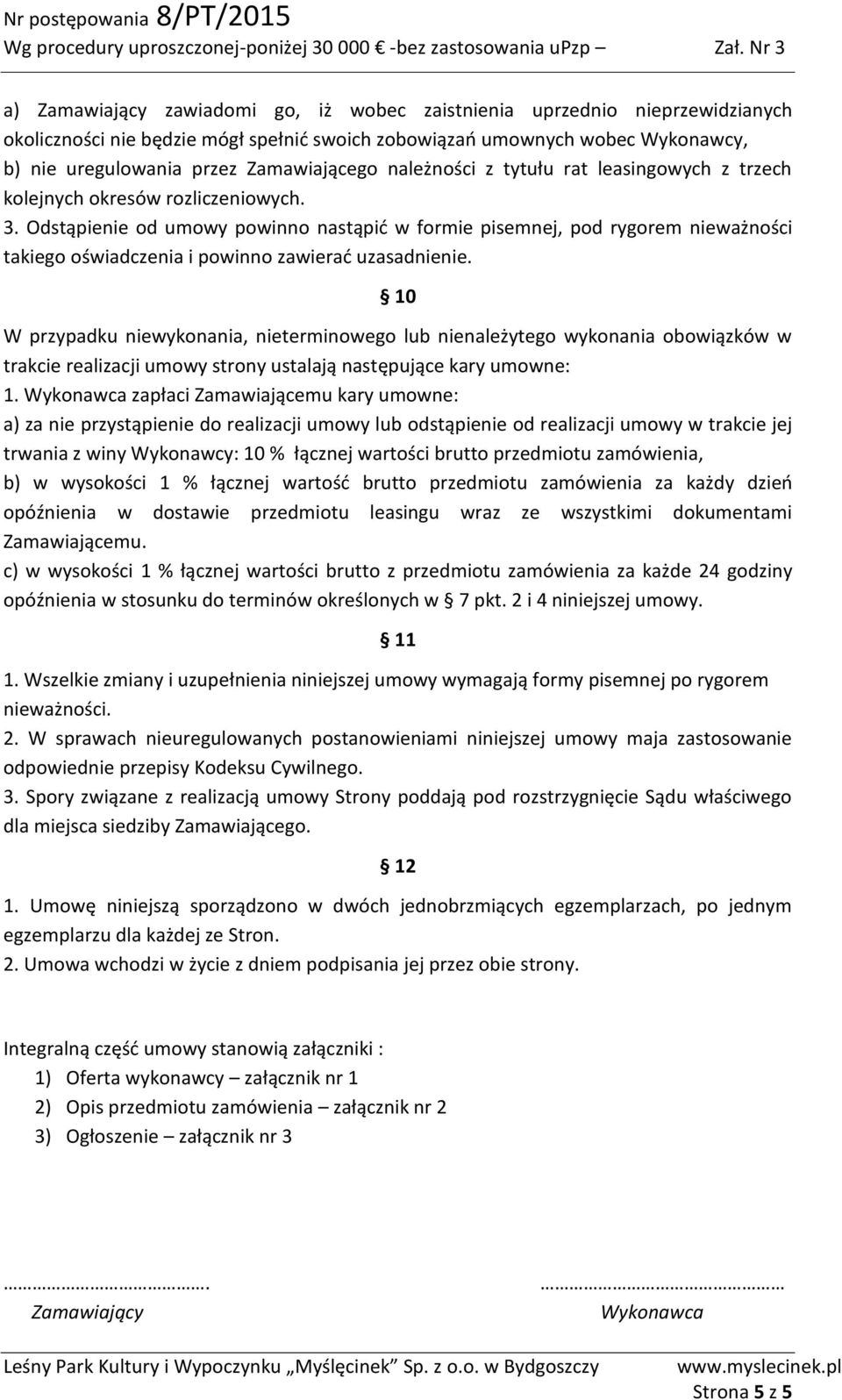 Odstąpienie od umowy powinno nastąpić w formie pisemnej, pod rygorem nieważności takiego oświadczenia i powinno zawierać uzasadnienie.