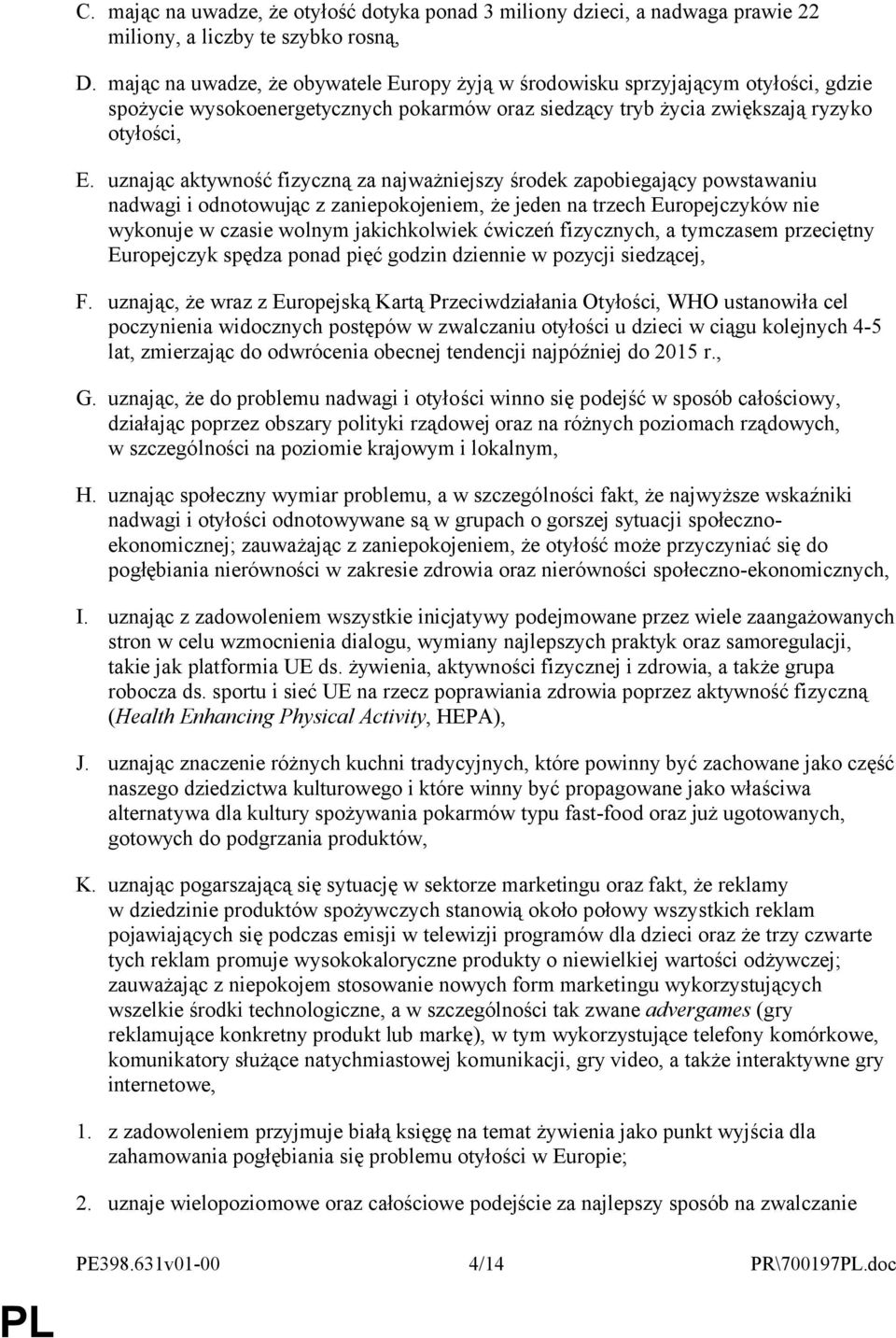 uznając aktywność fizyczną za najważniejszy środek zapobiegający powstawaniu nadwagi i odnotowując z zaniepokojeniem, że jeden na trzech Europejczyków nie wykonuje w czasie wolnym jakichkolwiek