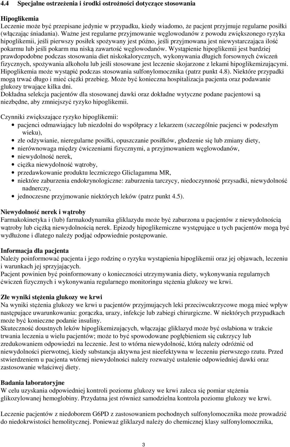 Ważne jest regularne przyjmowanie węglowodanów z powodu zwiększonego ryzyka hipoglikemii, jeśli pierwszy posiłek spożywany jest późno, jeśli przyjmowana jest niewystarczająca ilość pokarmu lub jeśli