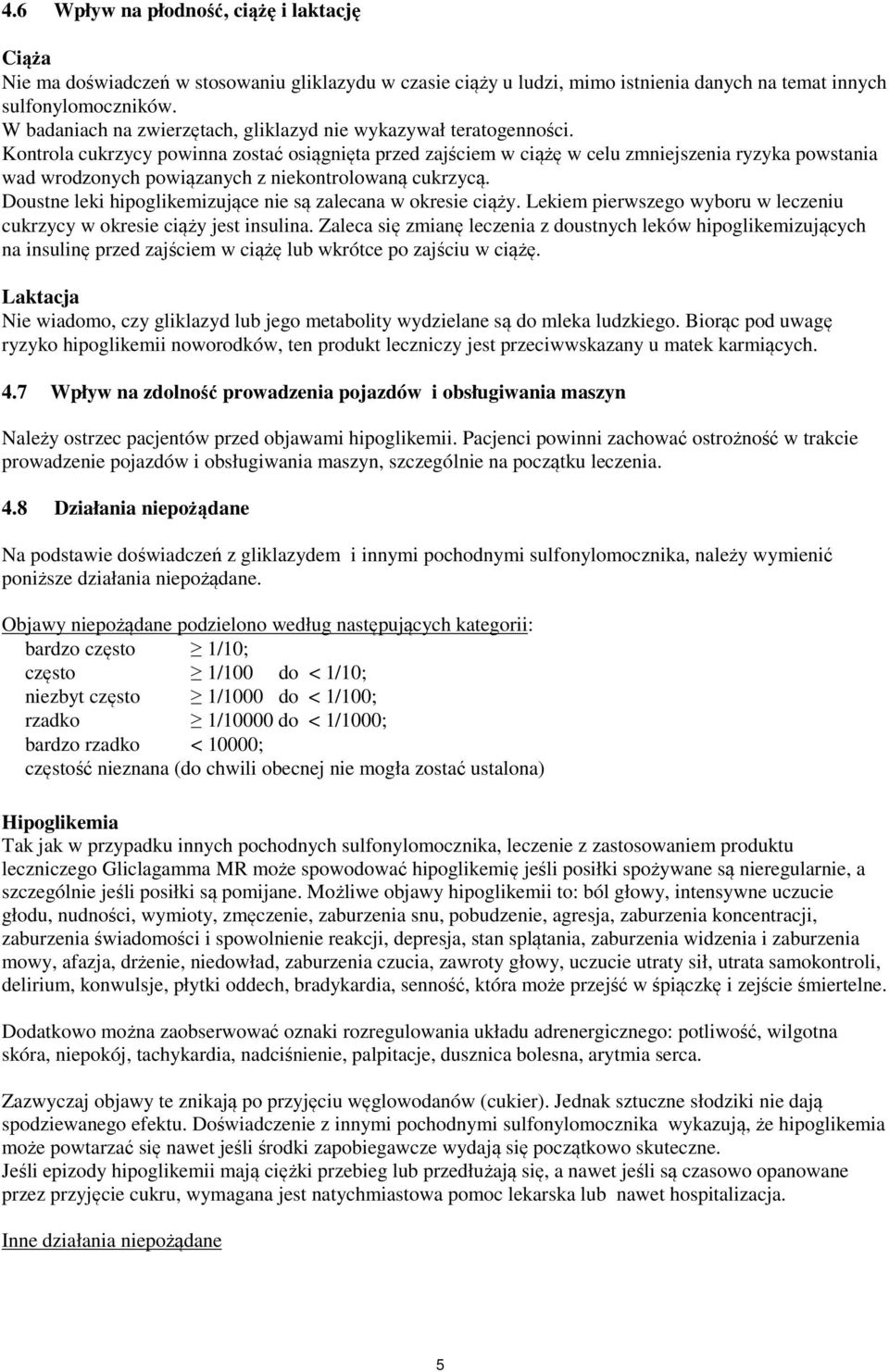 Kontrola cukrzycy powinna zostać osiągnięta przed zajściem w ciążę w celu zmniejszenia ryzyka powstania wad wrodzonych powiązanych z niekontrolowaną cukrzycą.