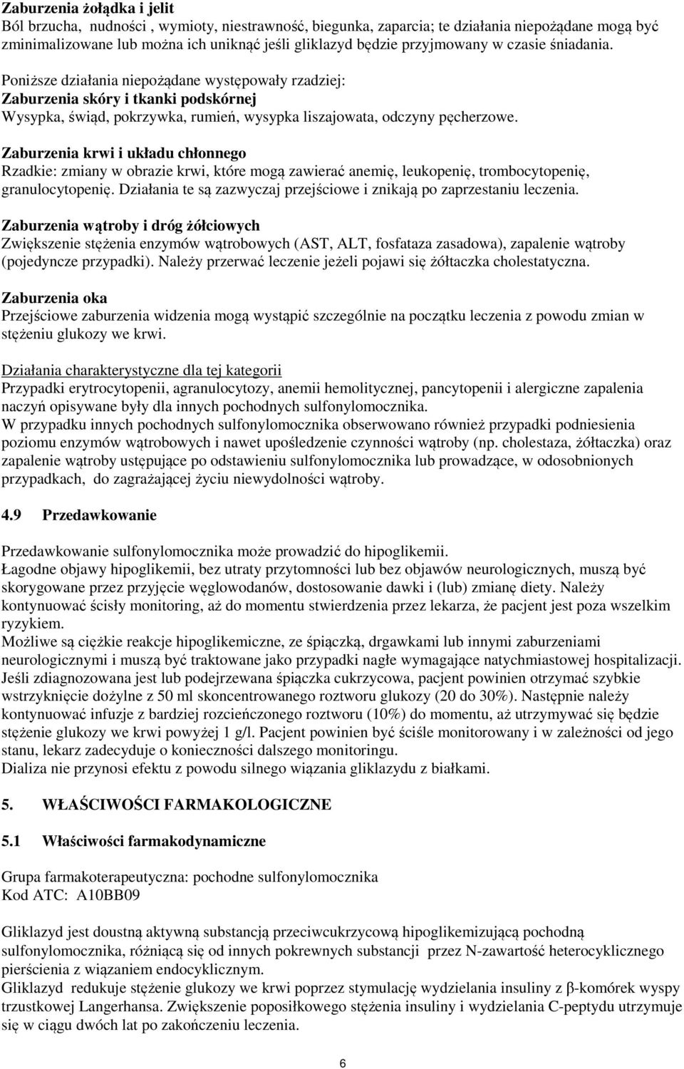 Zaburzenia krwi i układu chłonnego Rzadkie: zmiany w obrazie krwi, które mogą zawierać anemię, leukopenię, trombocytopenię, granulocytopenię.