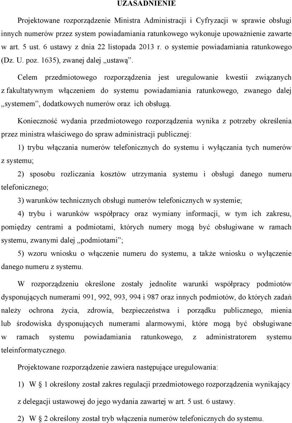 Celem przedmiotowego rozporządzenia jest uregulowanie kwestii związanych z fakultatywnym włączeniem do systemu powiadamiania ratunkowego, zwanego dalej systemem, dodatkowych numerów oraz ich obsługą.