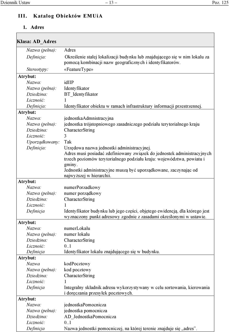 «FeatureType» idiip Identyfikator Dziedzina: BT_Identyfikator Identyfikator obiektu w ramach infrastruktury informacji przestrzennej.