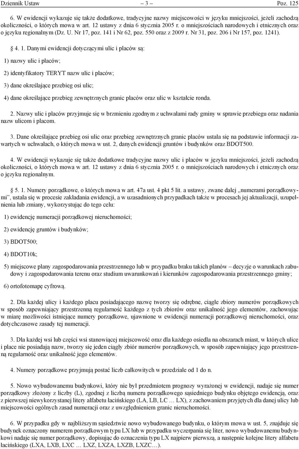 1. Danymi ewidencji dotyczącymi ulic i placów są: 1) nazwy ulic i placów; 2) identyfikatory TERYT nazw ulic i placów; 3) dane określające przebieg osi ulic; 4) dane określające przebieg zewnętrznych