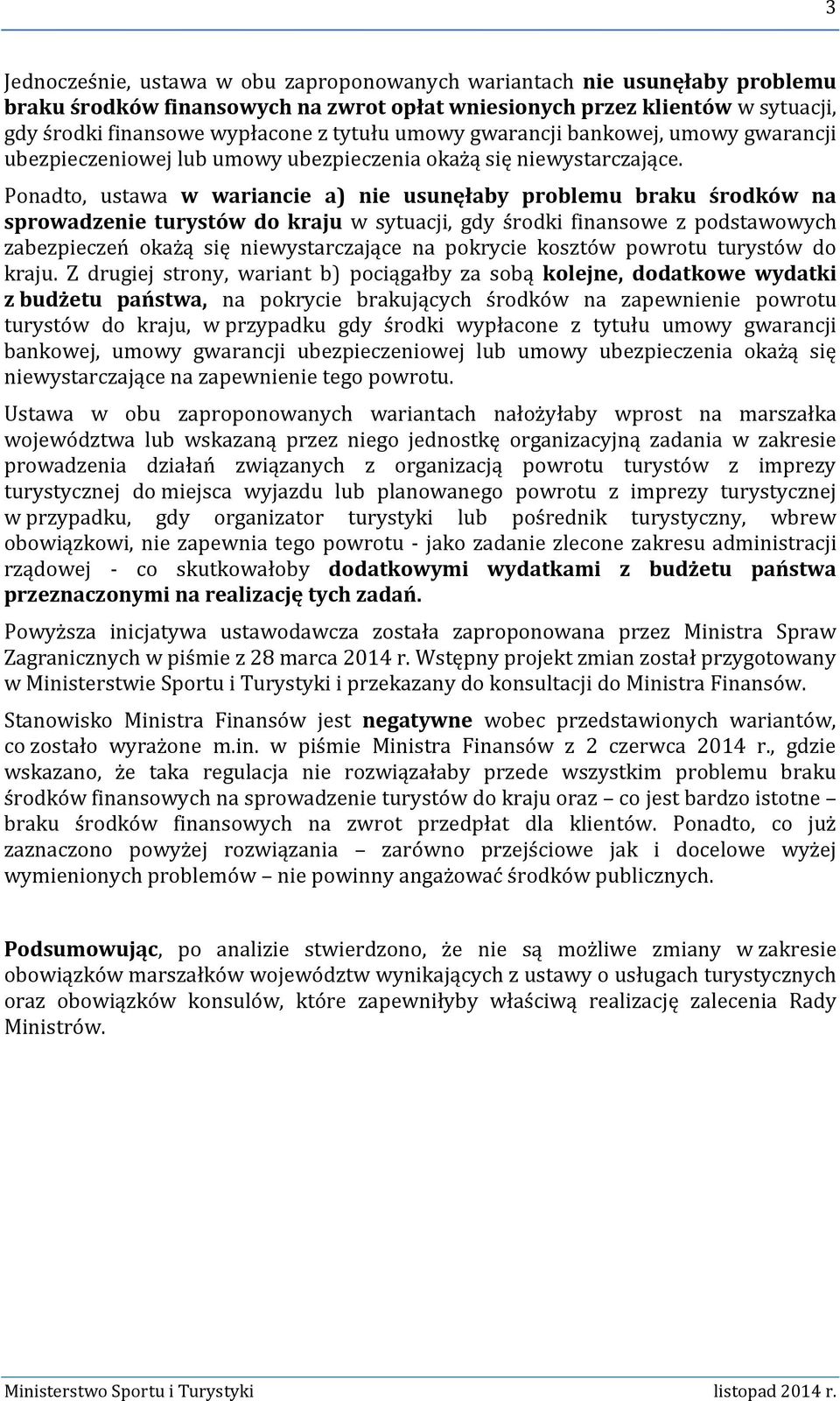 Ponadto, ustawa w wariancie a) nie usunęłaby problemu braku środków na sprowadzenie turystów do kraju w sytuacji, gdy środki finansowe z podstawowych zabezpieczeń okażą się niewystarczające na