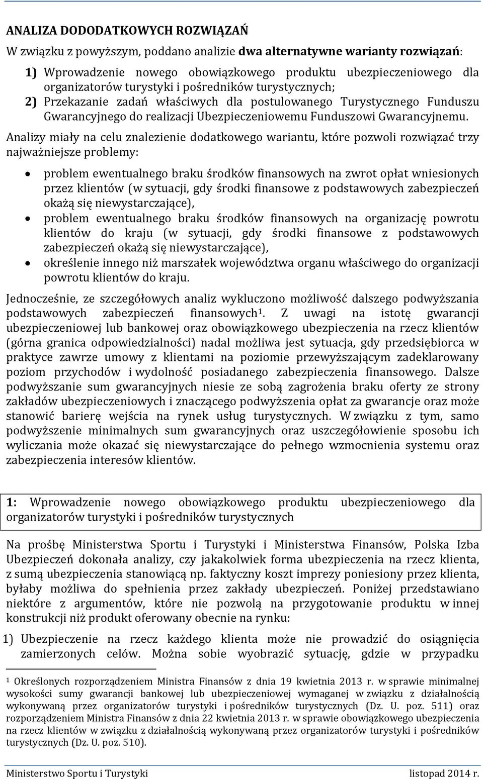 Analizy miały na celu znalezienie dodatkowego wariantu, które pozwoli rozwiązać trzy najważniejsze problemy: problem ewentualnego braku środków finansowych na zwrot opłat wniesionych przez klientów