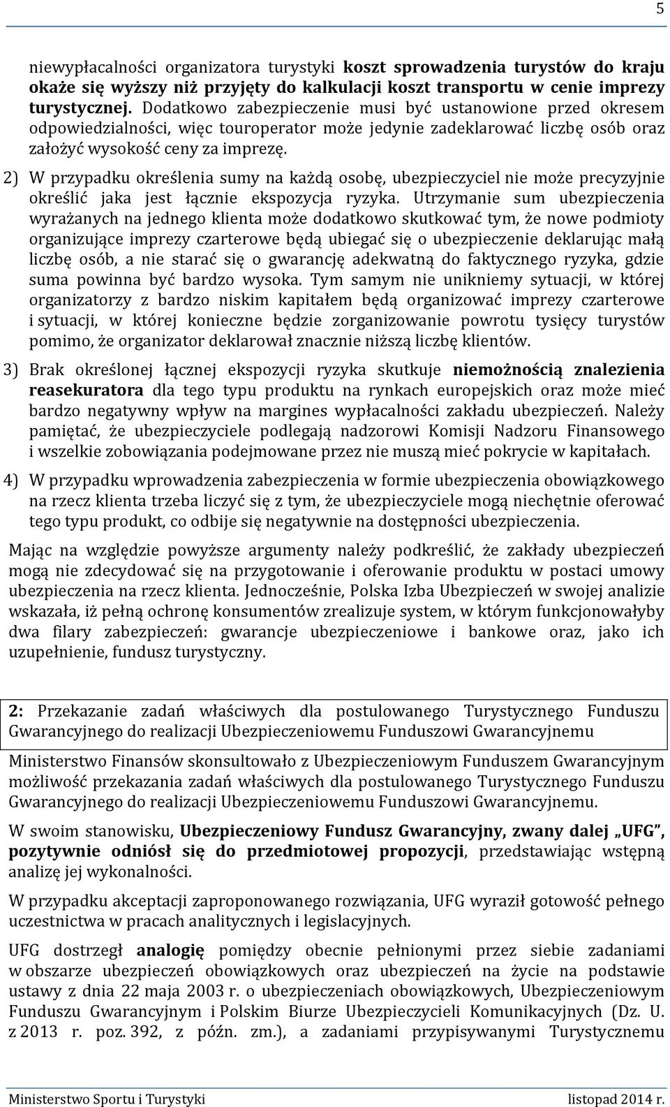 2) W przypadku określenia sumy na każdą osobę, ubezpieczyciel nie może precyzyjnie określić jaka jest łącznie ekspozycja ryzyka.