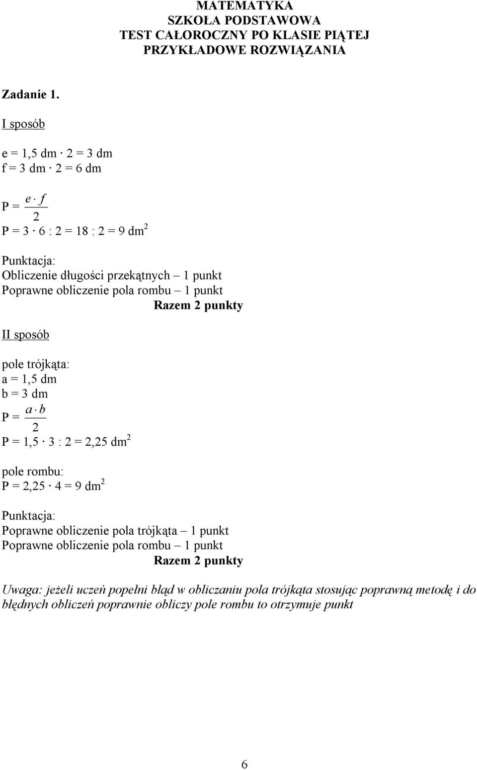 rombu 1 punkt II sposób pole trójkąta: a = 1, dm b = dm a b P = 2 P = 1, : 2 = 2,2 dm 2 pole rombu: P = 2,2 4 = 9 dm 2 Poprawne obliczenie pola