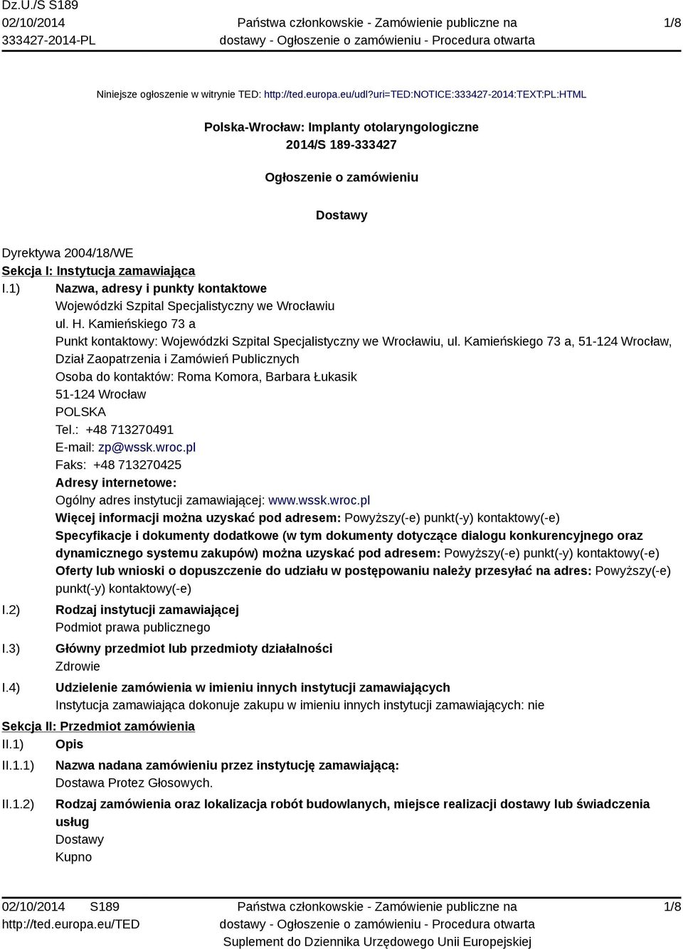 1) Nazwa, adresy i punkty kontaktowe Wojewódzki Szpital Specjalistyczny we Wrocławiu ul. H. Kamieńskiego 73 a Punkt kontaktowy: Wojewódzki Szpital Specjalistyczny we Wrocławiu, ul.