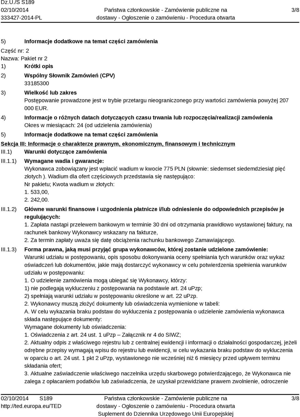 4) Informacje o różnych datach dotyczących czasu trwania lub rozpoczęcia/realizacji zamówienia Okres w miesiącach: 24 (od udzielenia zamówienia) 5) Informacje dodatkowe na temat części zamówienia