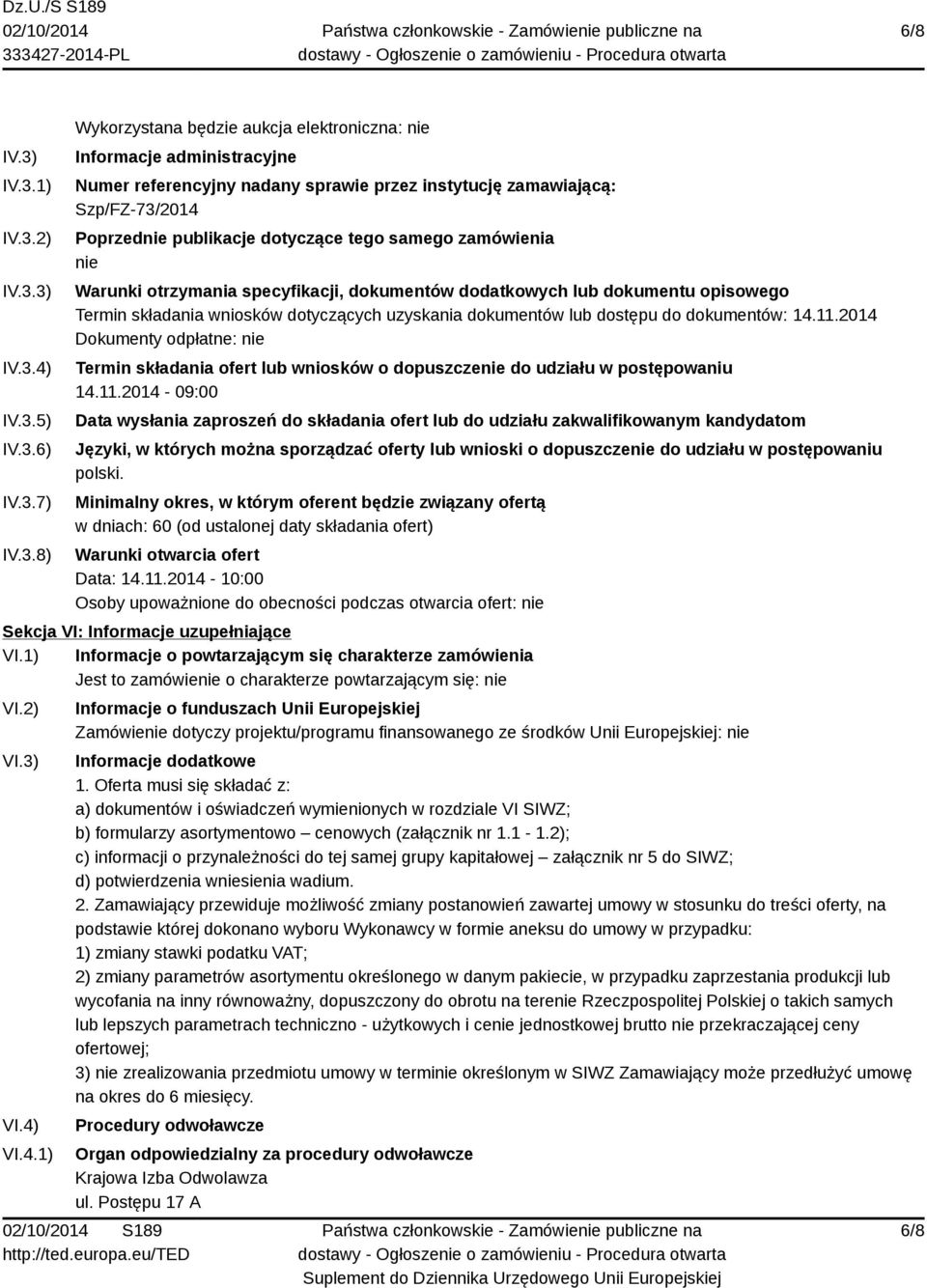 zamawiającą: Szp/FZ-73/2014 Poprzednie publikacje dotyczące tego samego zamówienia nie Warunki otrzymania specyfikacji, dokumentów dodatkowych lub dokumentu opisowego Termin składania wniosków