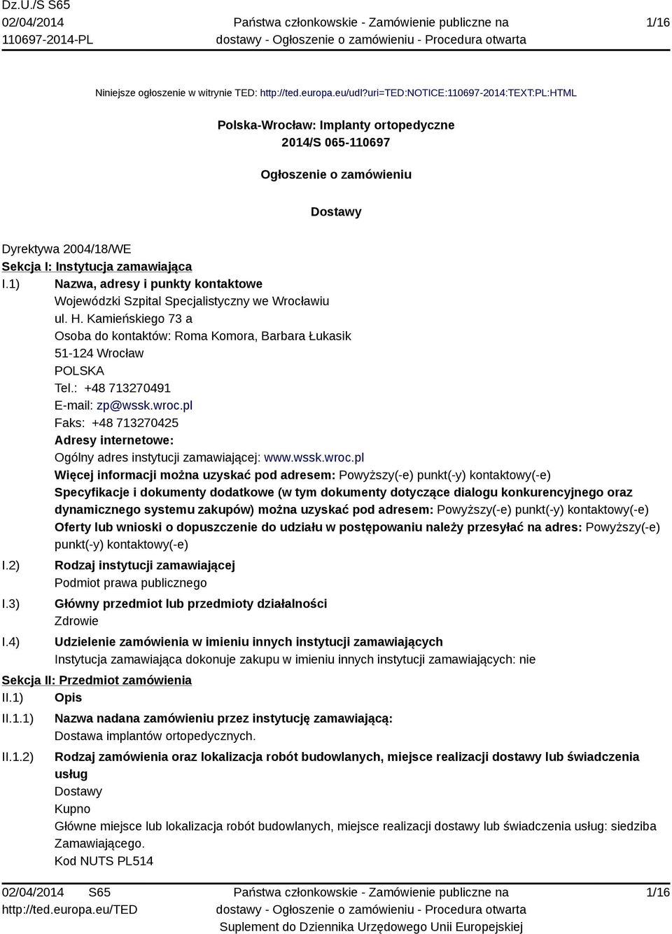 1) Nazwa, adresy i punkty kontaktowe Wojewódzki Szpital Specjalistyczny we Wrocławiu ul. H. Kamieńskiego 73 a Osoba do kontaktów: Roma Komora, Barbara Łukasik 51-124 Wrocław POLSKA Tel.