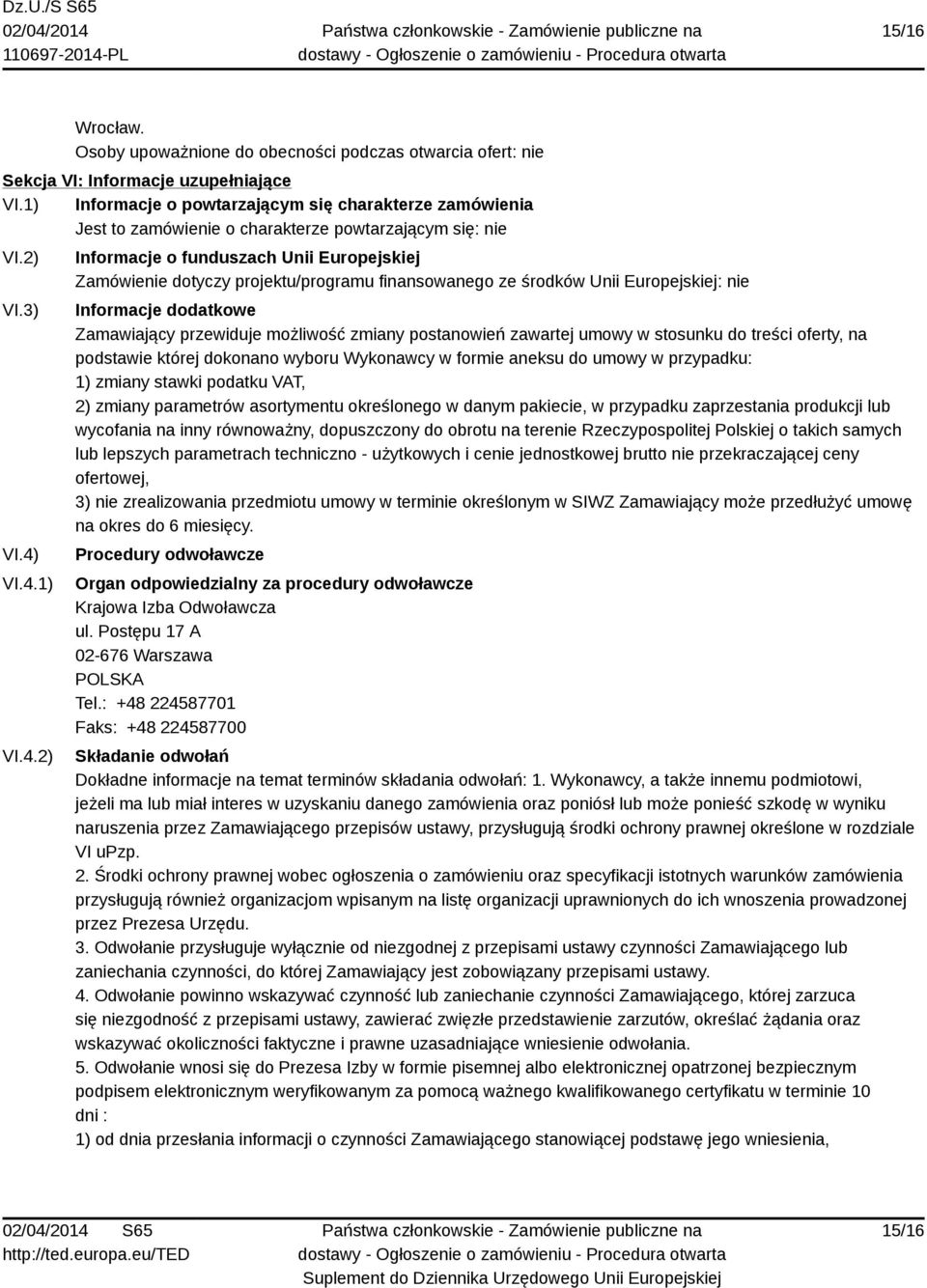 VI.4.1) VI.4.2) Informacje o funduszach Unii Europejskiej Zamówienie dotyczy projektu/programu finansowanego ze środków Unii Europejskiej: nie Informacje dodatkowe Zamawiający przewiduje możliwość