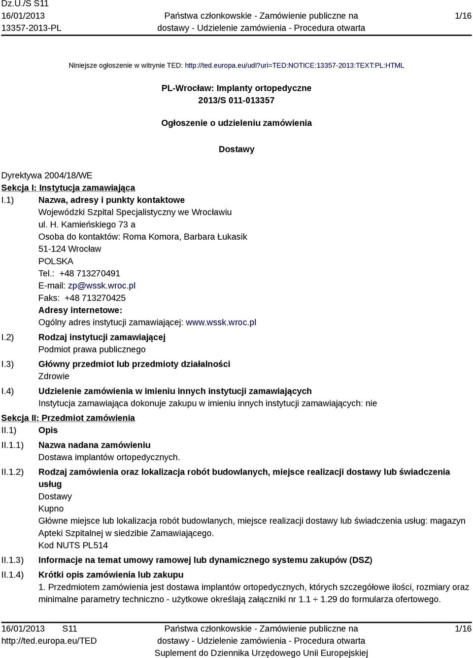 1) Nazwa, adresy i punkty kontaktowe Wojewódzki Szpital Specjalistyczny we Wrocławiu ul. H. Kamieńskiego 73 a Osoba do kontaktów: Roma Komora, Barbara Łukasik 51-124 Wrocław Tel.