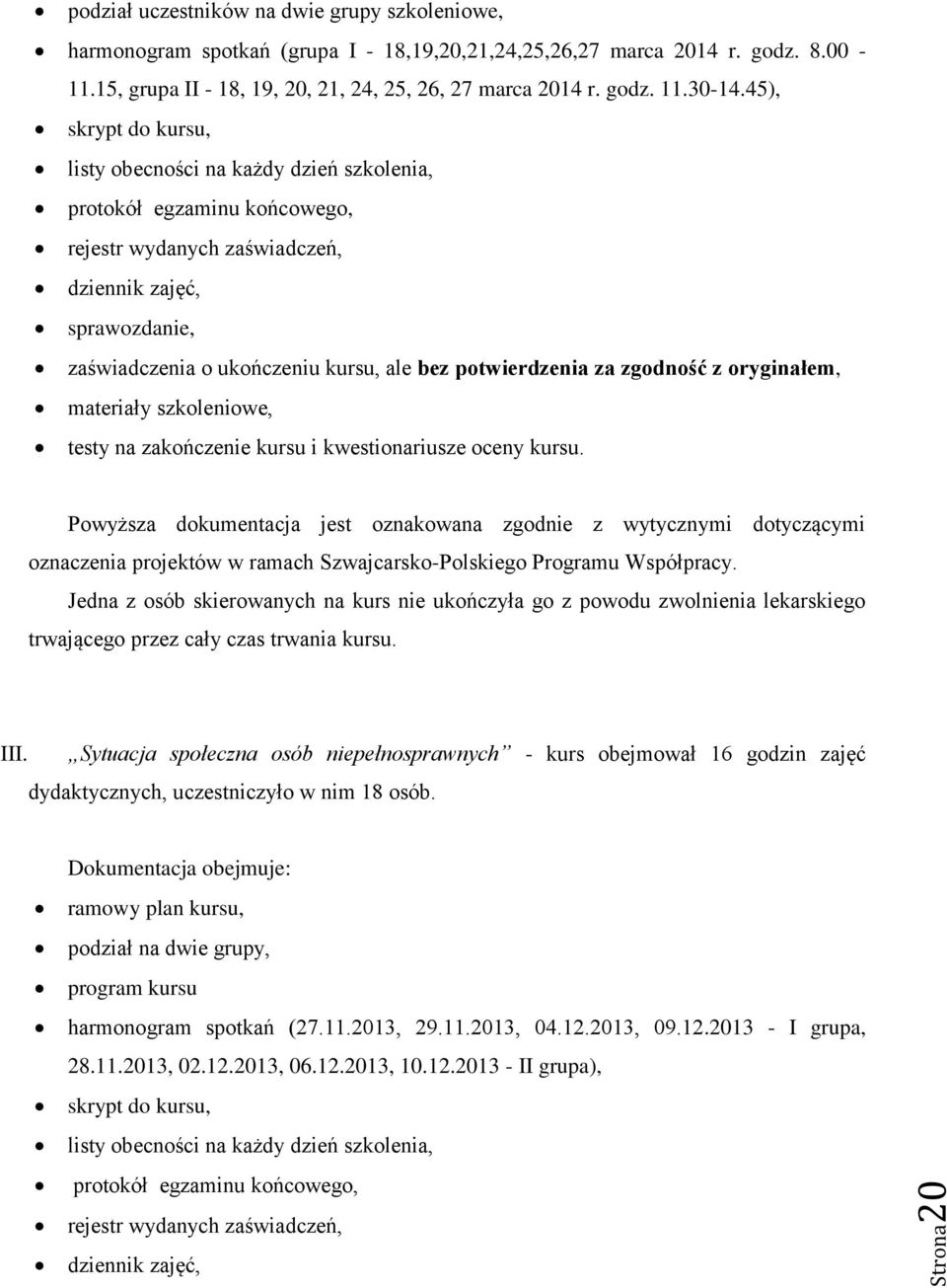 45), skrypt do kursu, listy obecności na każdy dzień szkolenia, protokół egzaminu końcowego, rejestr wydanych zaświadczeń, dziennik zajęć, sprawozdanie, zaświadczenia o ukończeniu kursu, ale bez
