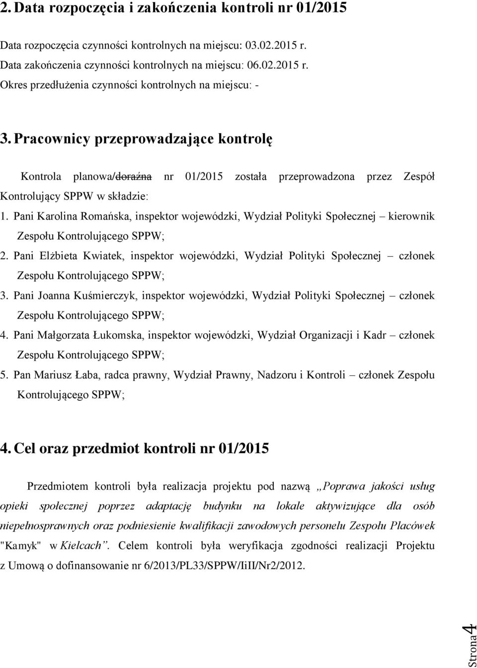 Pani Karolina Romańska, inspektor wojewódzki, Wydział Polityki Społecznej kierownik Zespołu Kontrolującego SPPW; 2.