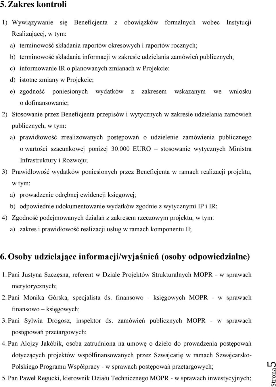 składania informacji w zakresie udzielania zamówień publicznych; c) informowanie IR o planowanych zmianach w Projekcie; d) istotne zmiany w Projekcie; e) zgodność poniesionych wydatków z zakresem
