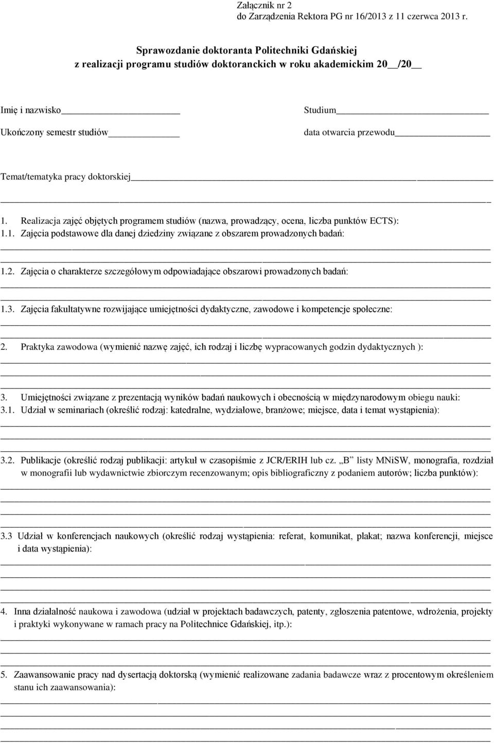 Temat/tematyka pracy doktorskiej 1. Realizacja zajęć objętych programem studiów (nazwa, prowadzący, ocena, liczba punktów ECTS): 1.1. Zajęcia podstawowe dla danej dziedziny związane z obszarem prowadzonych badań: 1.