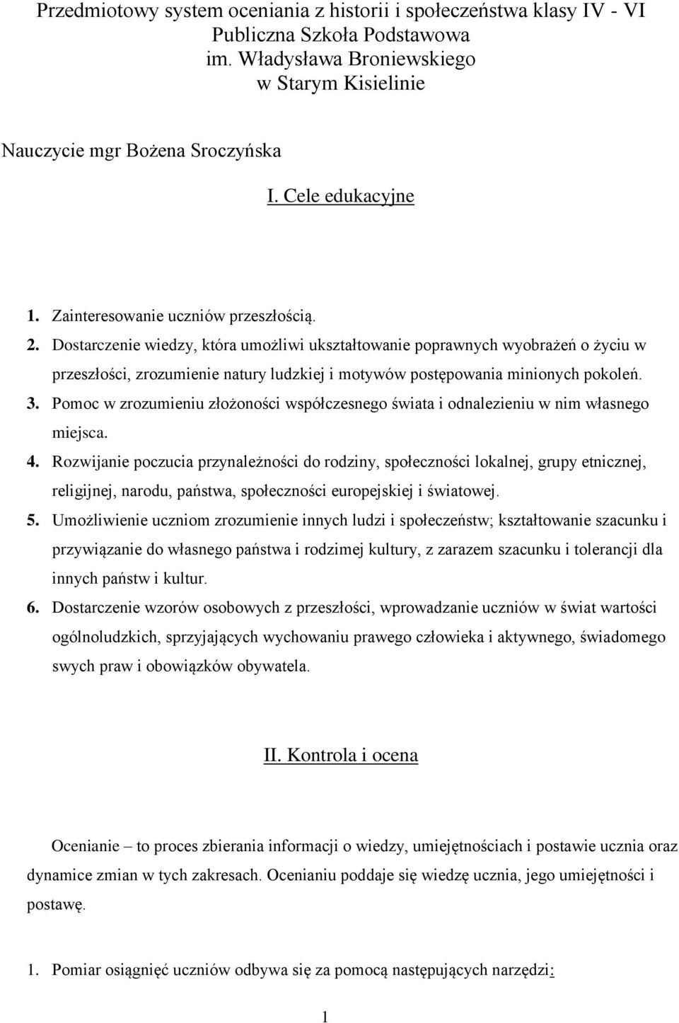 Dostarczenie wiedzy, która umożliwi ukształtowanie poprawnych wyobrażeń o życiu w przeszłości, zrozumienie natury ludzkiej i motywów postępowania minionych pokoleń. 3.