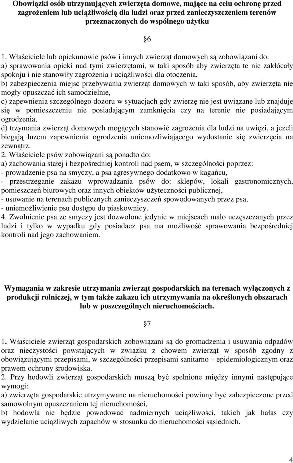 zagrożenia i uciążliwości dla otoczenia, b) zabezpieczenia miejsc przebywania zwierząt domowych w taki sposób, aby zwierzęta nie mogły opuszczać ich samodzielnie, c) zapewnienia szczególnego dozoru w