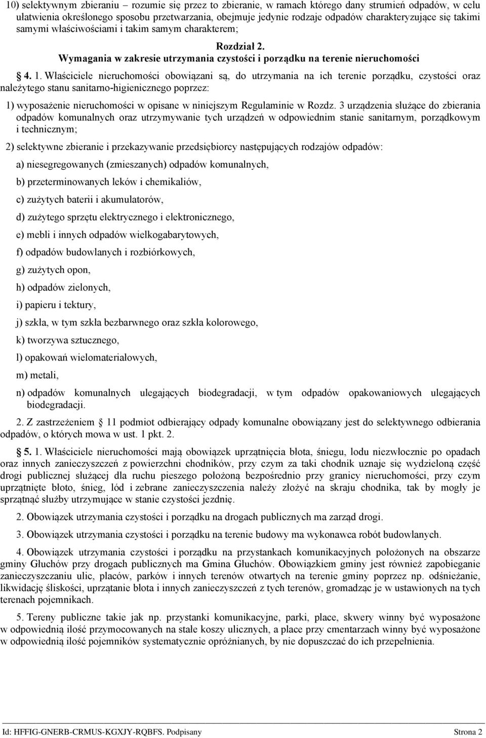 Właściciele nieruchomości obowiązani są, do utrzymania na ich terenie porządku, czystości oraz należytego stanu sanitarno-higienicznego poprzez: 1) wyposażenie nieruchomości w opisane w niniejszym