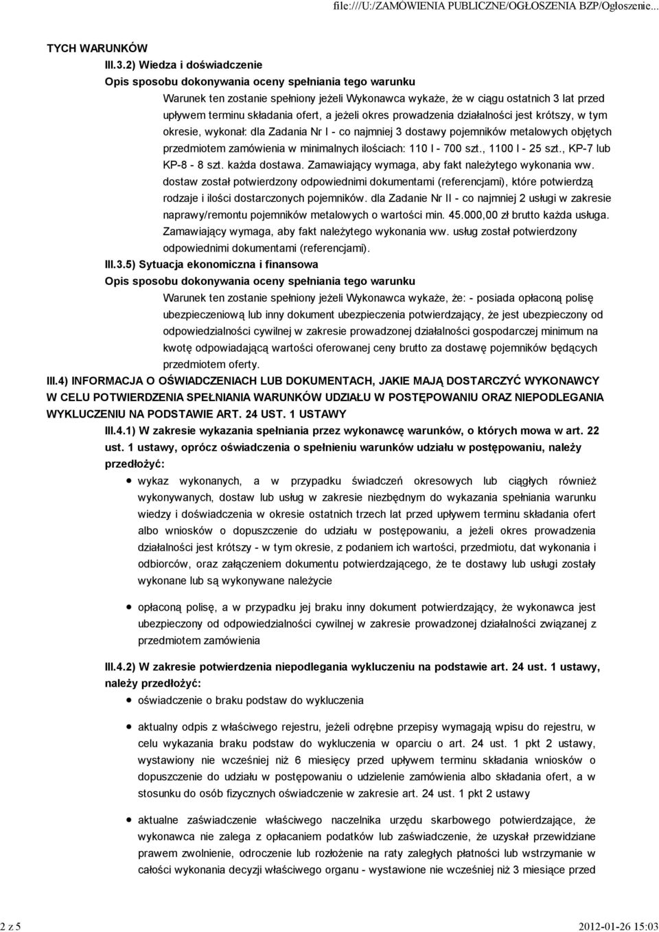 2) Wiedza i doświadczenie Opis sposobu dokonywania oceny spełniania tego warunku Warunek ten zostanie spełniony jeŝeli Wykonawca wykaŝe, Ŝe w ciągu ostatnich 3 lat przed upływem terminu składania