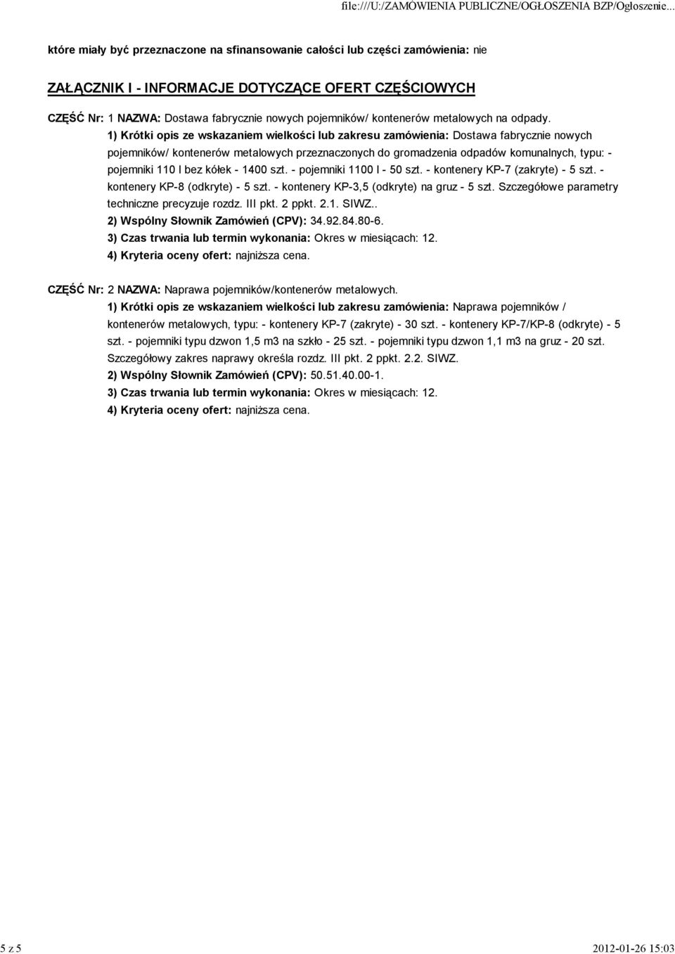 1) Krótki opis ze wskazaniem wielkości lub zakresu zamówienia: Dostawa fabrycznie nowych pojemników/ kontenerów metalowych przeznaczonych do gromadzenia odpadów komunalnych, typu: - pojemniki 110 l