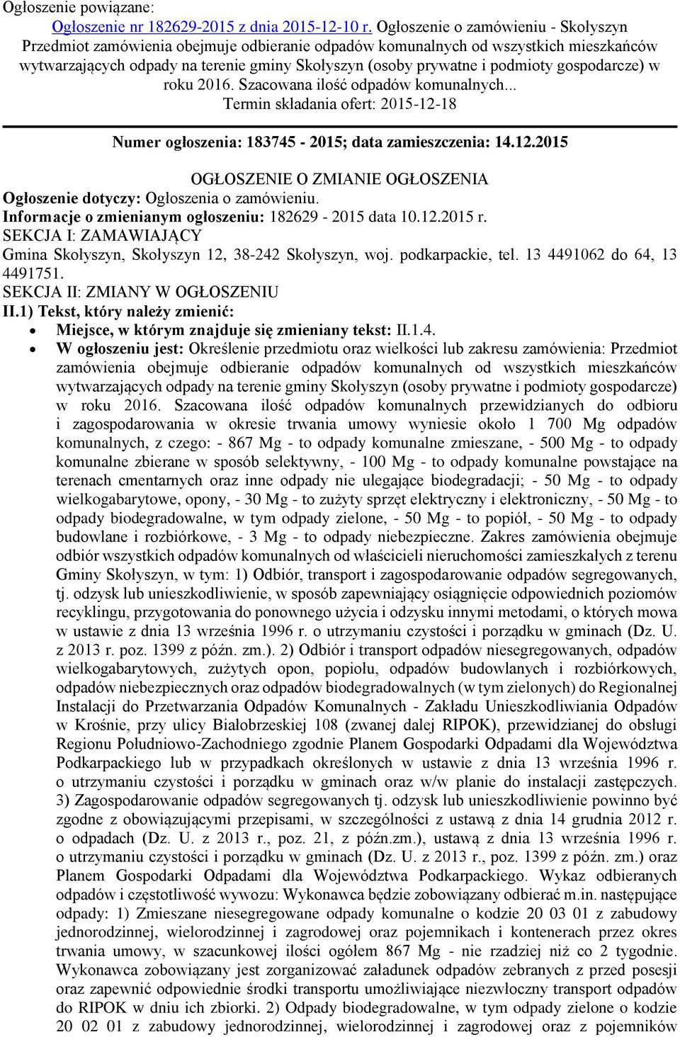 gospodarcze) w roku 2016. Szacowana ilość odpadów komunalnych... Termin składania ofert: 2015-12-18 Numer ogłoszenia: 183745-2015; data zamieszczenia: 14.12.2015 OGŁOSZENIE O ZMIANIE OGŁOSZENIA Ogłoszenie dotyczy: Ogłoszenia o zamówieniu.