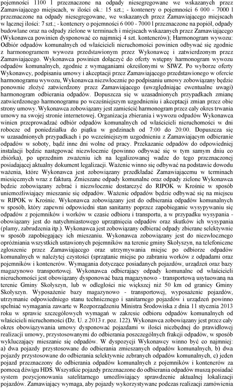 ; - kontenery o pojemności 6 000-7000 l przeznaczone na popiół, odpady budowlane oraz na odpady zielone w terminach i miejscach wskazanych przez Zamawiającego (Wykonawca powinien dysponować co