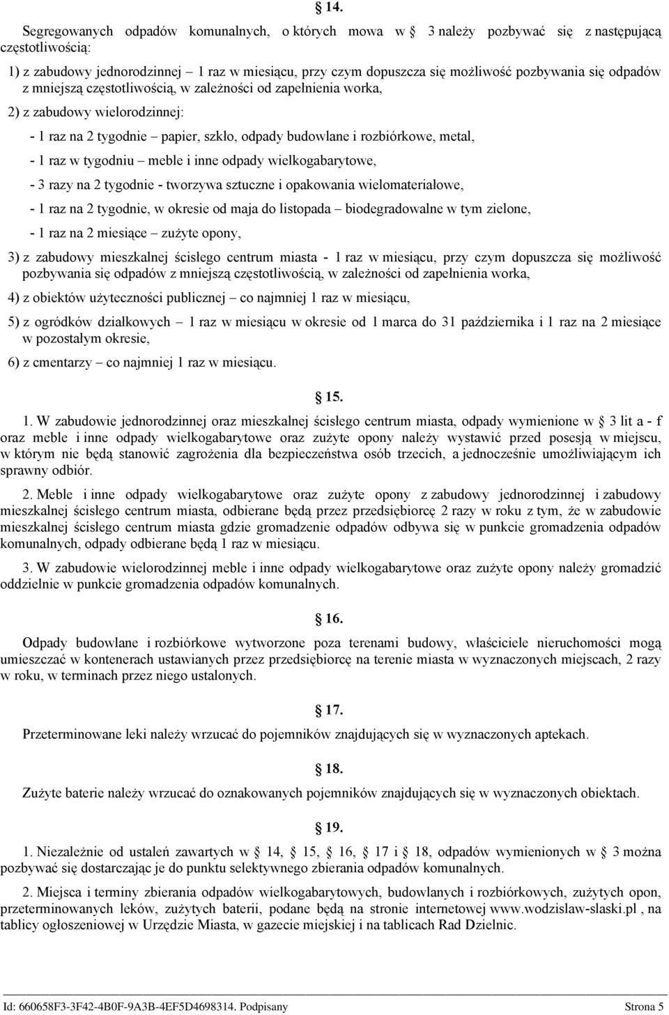 w tygodniu meble i inne odpady wielkogabarytowe, - 3 razy na 2 tygodnie - tworzywa sztuczne i opakowania wielomateriałowe, - 1 raz na 2 tygodnie, w okresie od maja do listopada biodegradowalne w tym