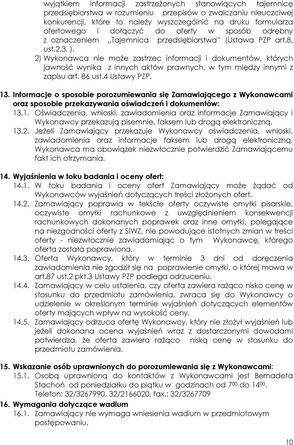 ), 2) Wykonawca nie może zastrzec informacji i dokumentów, których jawność wynika z innych aktów prawnych, w tym między innymi z zapisu art. 86 ust.4 Ustawy PZP. 13.