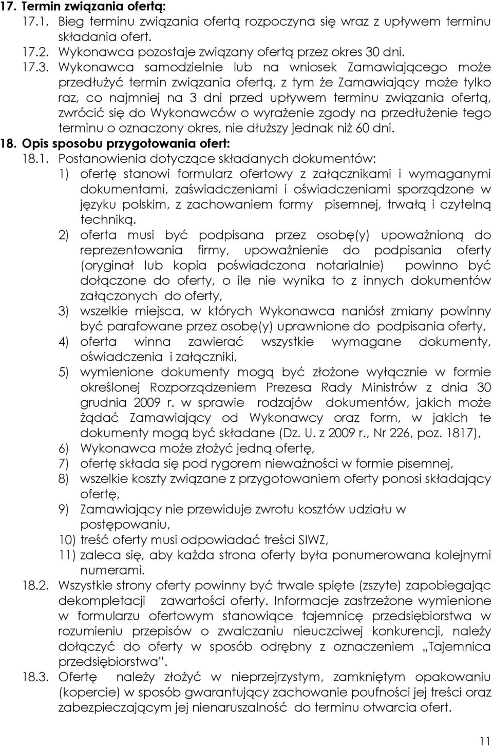 Wykonawca samodzielnie lub na wniosek Zamawiającego może przedłużyć termin związania ofertą, z tym że Zamawiający może tylko raz, co najmniej na 3 dni przed upływem terminu związania ofertą, zwrócić