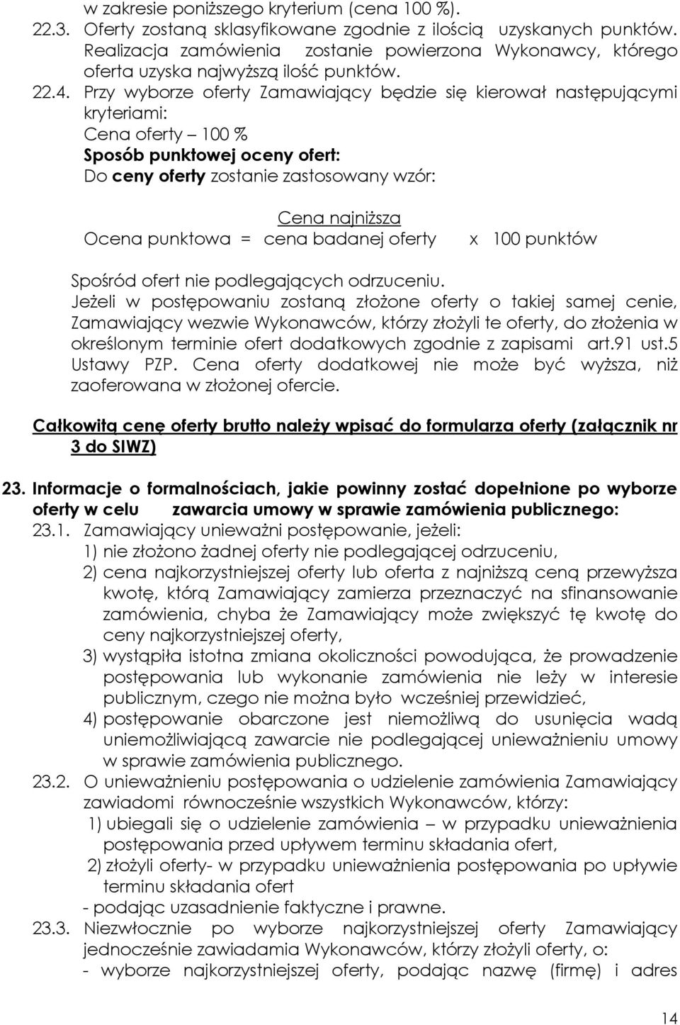 Przy wyborze oferty Zamawiający będzie się kierował następującymi kryteriami: Cena oferty 100 % Sposób punktowej oceny ofert: Do ceny oferty zostanie zastosowany wzór: Cena najniższa Ocena punktowa =