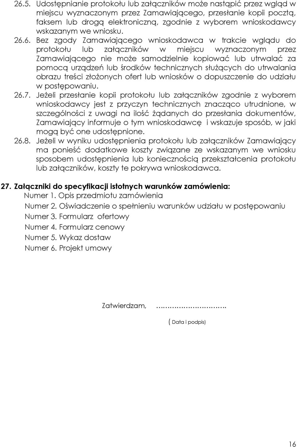 6. Bez zgody Zamawiającego wnioskodawca w trakcie wglądu do protokołu lub załączników w miejscu wyznaczonym przez Zamawiającego nie może samodzielnie kopiować lub utrwalać za pomocą urządzeń lub