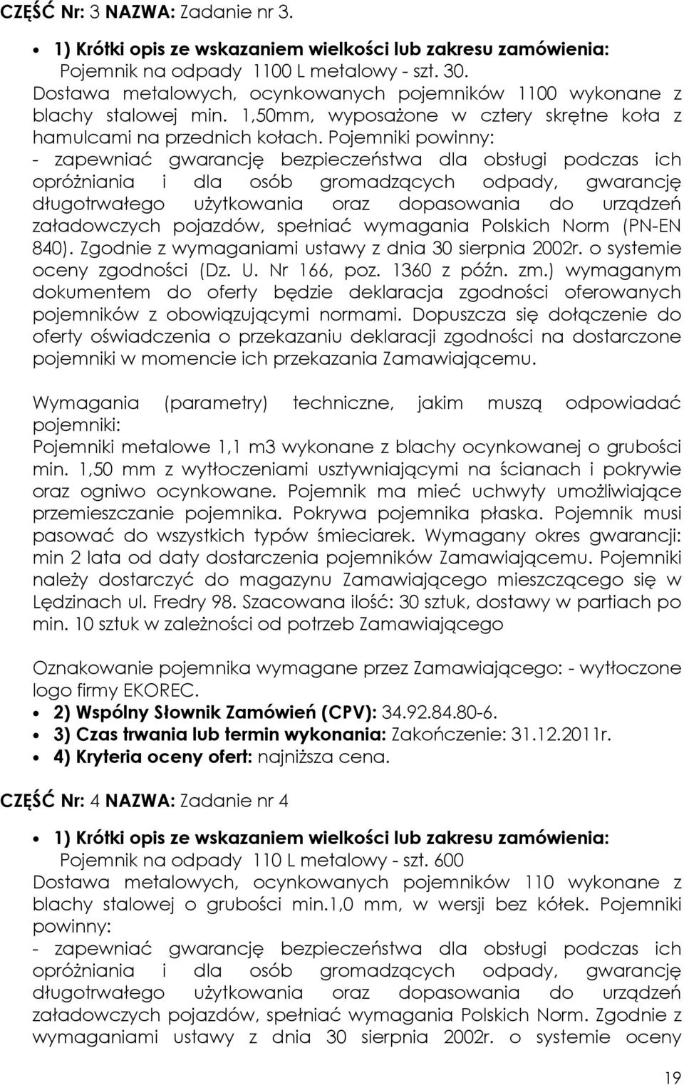 Pojemniki powinny: - zapewniać gwarancję bezpieczeństwa dla obsługi podczas ich opróżniania i dla osób gromadzących odpady, gwarancję długotrwałego użytkowania oraz dopasowania do urządzeń