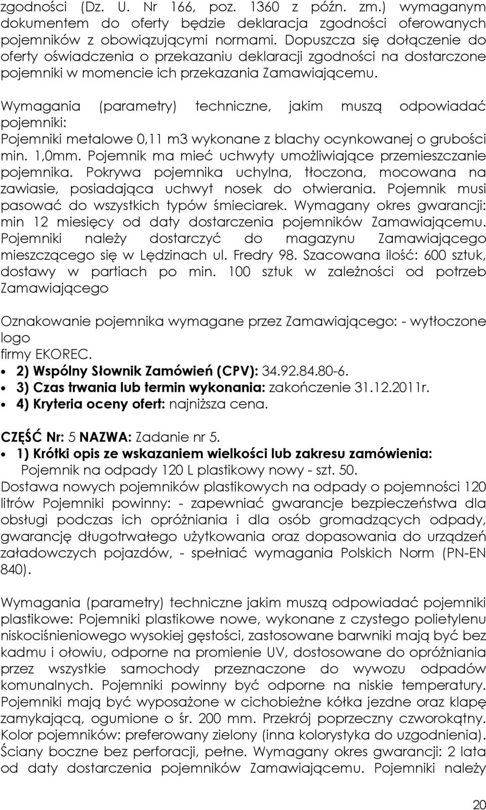 Wymagania (parametry) techniczne, jakim muszą odpowiadać pojemniki: Pojemniki metalowe 0,11 m3 wykonane z blachy ocynkowanej o grubości min. 1,0mm.