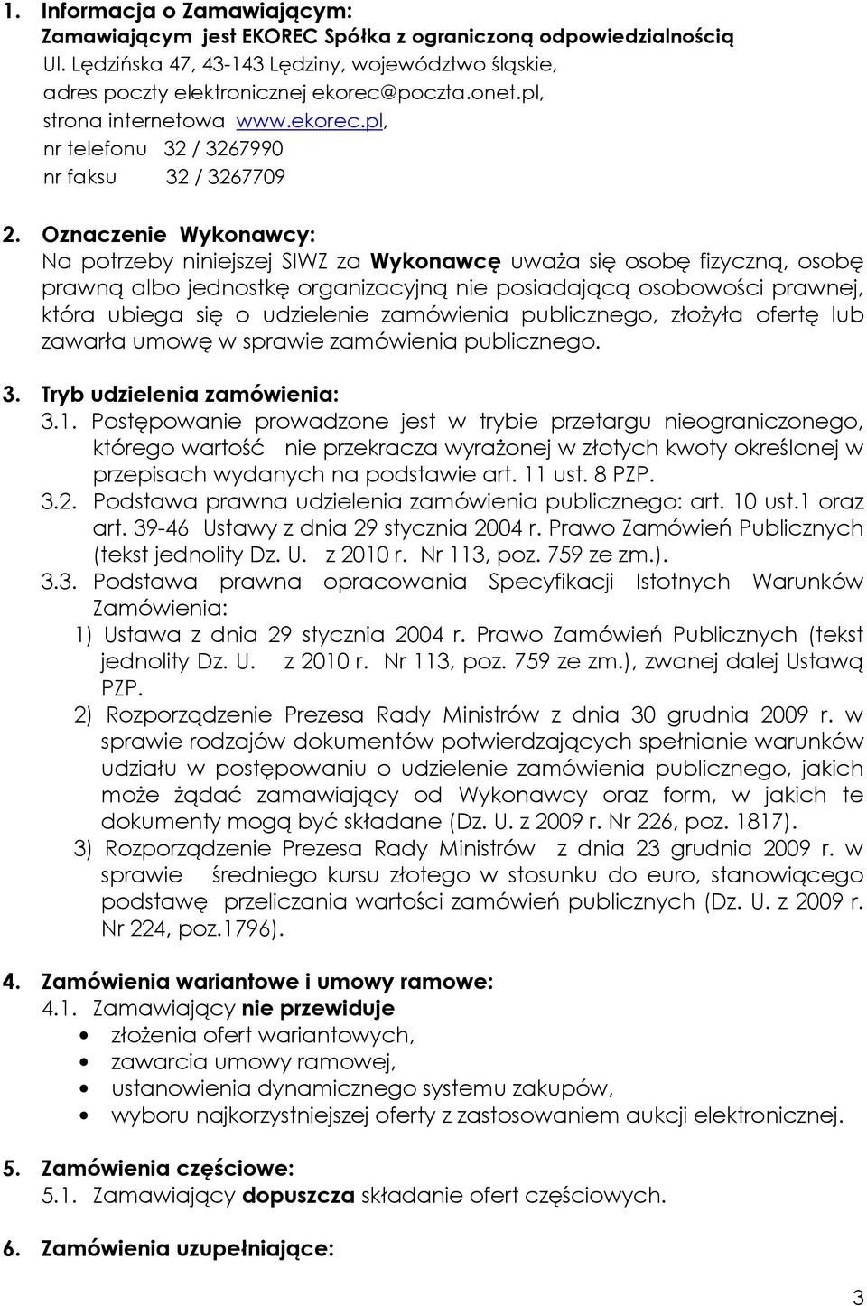 Oznaczenie Wykonawcy: Na potrzeby niniejszej SIWZ za Wykonawcę uważa się osobę fizyczną, osobę prawną albo jednostkę organizacyjną nie posiadającą osobowości prawnej, która ubiega się o udzielenie