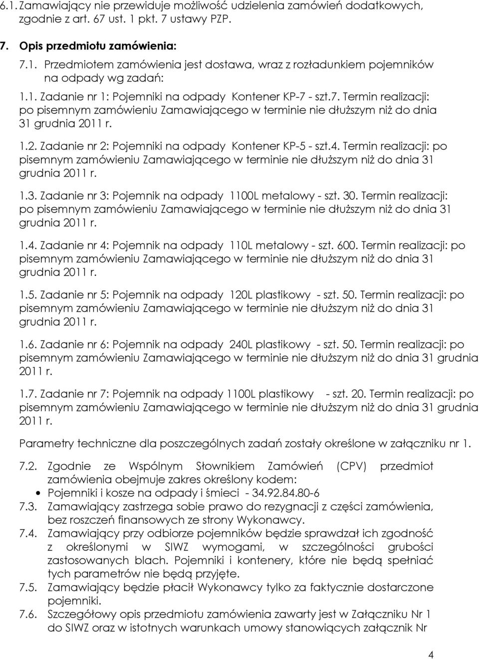 11 r. 1.2. Zadanie nr 2: Pojemniki na odpady Kontener KP-5 - szt.4. Termin realizacji: po pisemnym zamówieniu Zamawiającego w terminie nie dłuższym niż do dnia 31