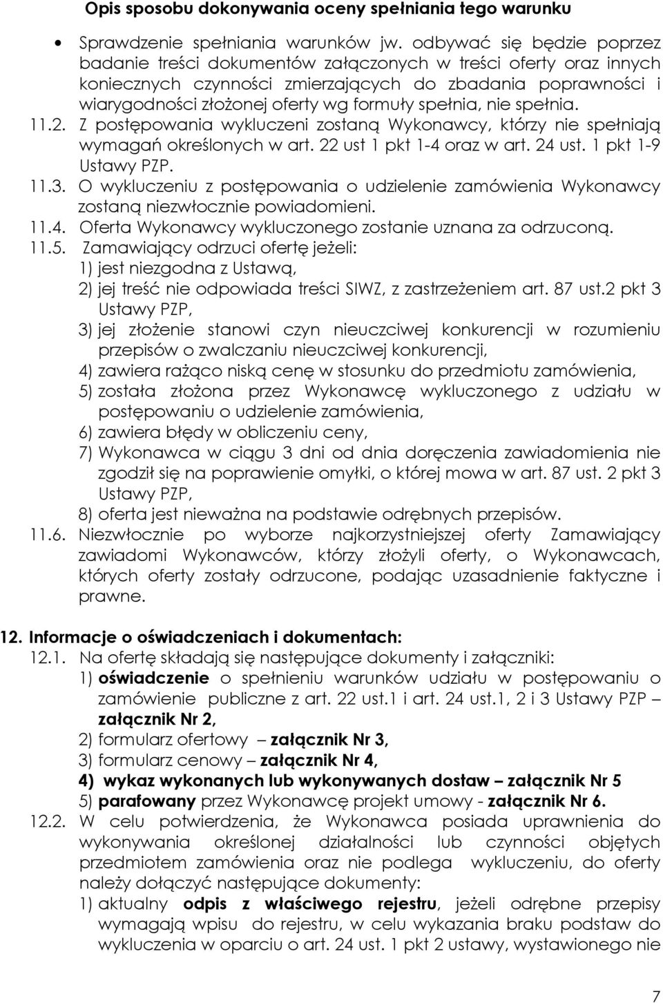 spełnia, nie spełnia. 11.2. Z postępowania wykluczeni zostaną Wykonawcy, którzy nie spełniają wymagań określonych w art. 22 ust 1 pkt 1-4 oraz w art. 24 ust. 1 pkt 1-9 Ustawy PZP. 11.3.