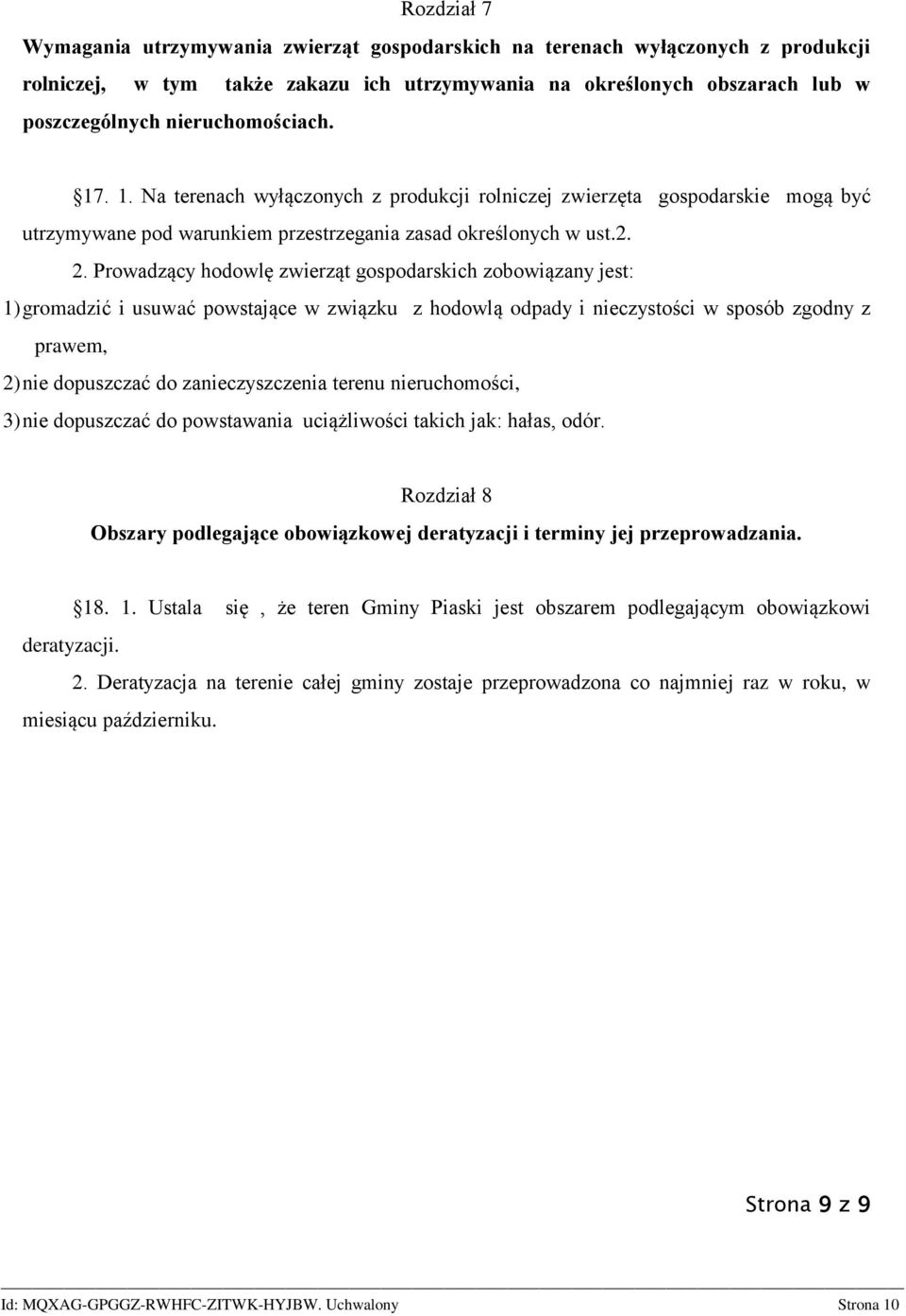 Prowadzący hodowlę zwierząt gospodarskich zobowiązany jest: 1) gromadzić i usuwać powstające w związku z hodowlą odpady i nieczystości w sposób zgodny z prawem, 2) nie dopuszczać do zanieczyszczenia