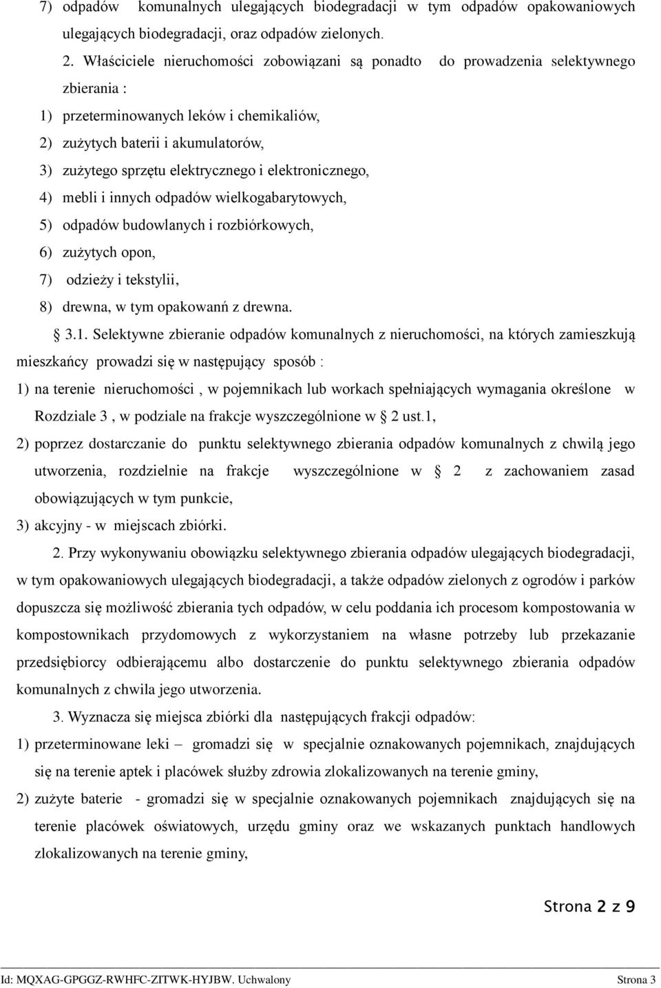 elektrycznego i elektronicznego, 4) mebli i innych odpadów wielkogabarytowych, 5) odpadów budowlanych i rozbiórkowych, 6) zużytych opon, 7) odzieży i tekstylii, 8) drewna, w tym opakowanń z drewna. 3.