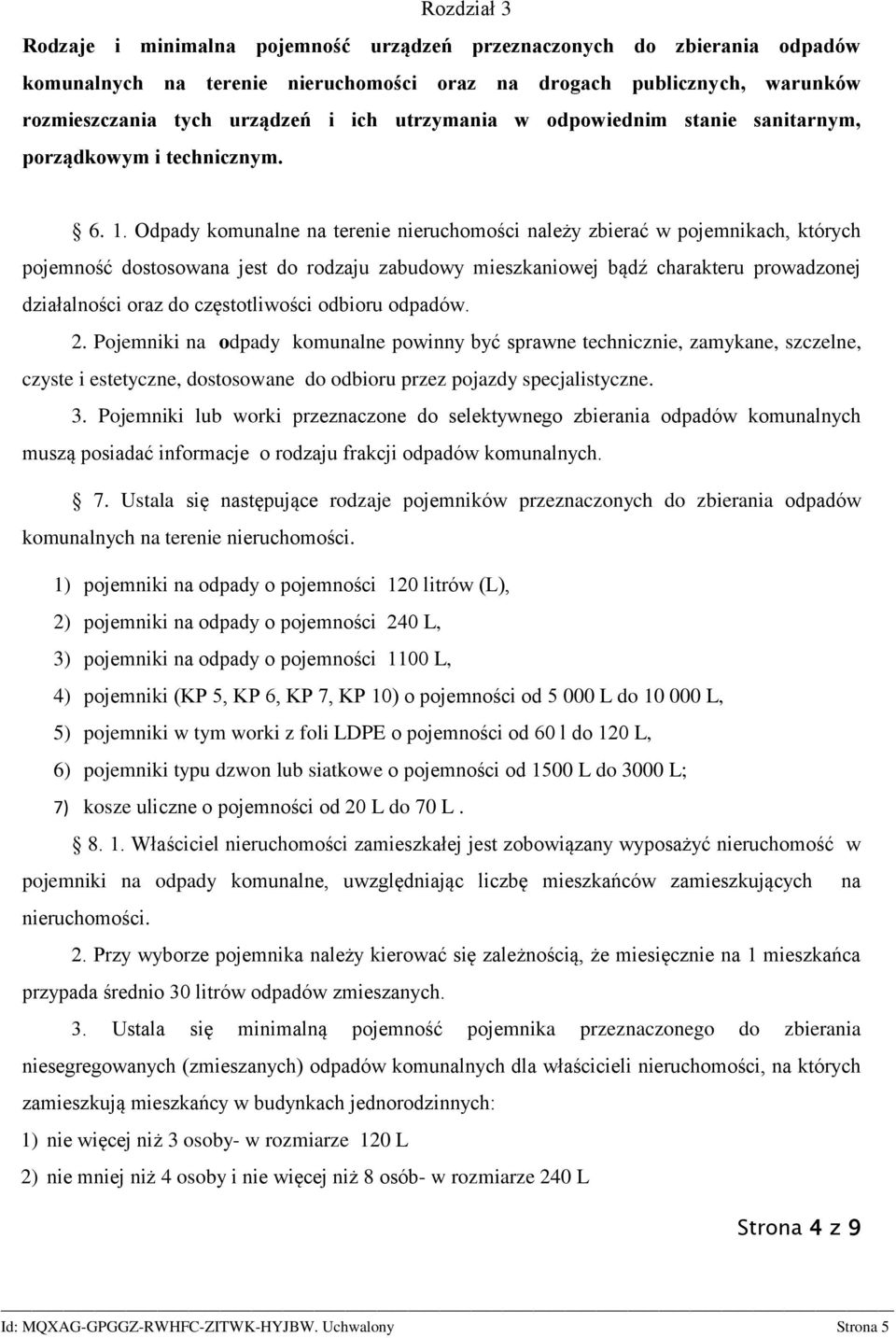 Odpady komunalne na terenie nieruchomości należy zbierać w pojemnikach, których pojemność dostosowana jest do rodzaju zabudowy mieszkaniowej bądź charakteru prowadzonej działalności oraz do